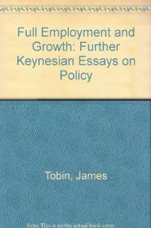 Full Employment and Growth Further Keynesian Essays on Policy (9781858983721) James Tobin Books