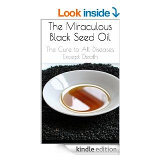 The Miraculous Black Seed Oil The Cure to All Diseases Except Death   Kindle edition by Safwan K. Professional & Technical Kindle eBooks @ .