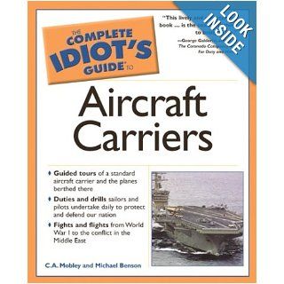 The Complete Idiot's Guide to Aircraft Carriers Michael Benson, C. A. Mobley 9781592570942 Books
