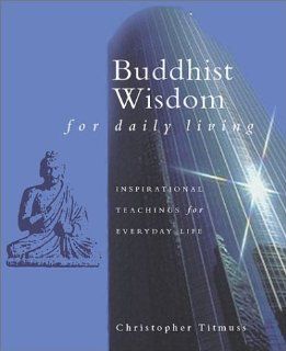 Buddhist Wisdom for Daily Living Christopher Titmuss 9781582970905 Books