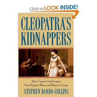 Cleopatra's Kidnappers How Caesar's Sixth Legion Gave Egypt to Rome and Rome to Caesar (9780471719335) Stephen Dando Collins Books