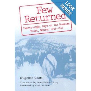 Few Returned Twenty eight Days on the Russian Front, Winter 1942 1943 Eugenio Corti, Peter Levy, Carlo D'Este 9780826211156 Books