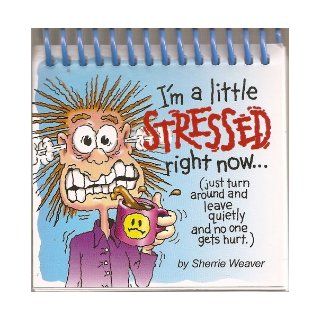 I'm a Little Stressed Right Now. . . (Just Turn Around and Leave Quietly and No One Gets Hurt)   Perpetual Calendar Sherrie Weaver 9781562452674 Books