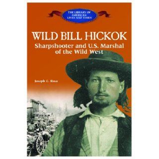 Wild Bill Hickok Sharpshooter and U.S. Marshal of the Wild West (Library of American Lives and Times) Joseph G. Rosa 9780823966325 Books