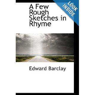 A Few Rough Sketches in Rhyme Edward Barclay 9781110061532 Books