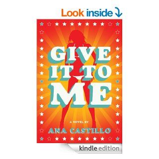 Give It To Me   Kindle edition by Ana Castillo. Literature & Fiction Kindle eBooks @ .