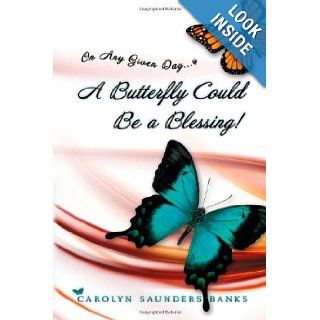 On Any Given Daya Butterfly Could Be a Blessing Carolyn Saunders Banks 9781609769024 Books