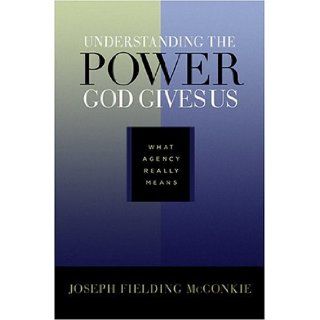 Understanding the Power God Gives Us What Agency Really Means Joseph Fielding McConkie 9781590382332 Books