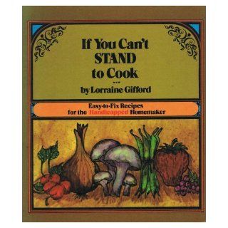 If You Can't Stand to Cook Easy To Fix Recipes for the Handicapped Homemaker. Lorraine. Gifford 9780310249801 Books