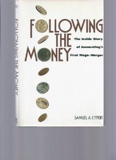 Following the Money The Inside Story of Accounting's First Mega Merger Samuel A. Cypert 9780814450024 Books