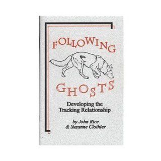 Following Ghosts Developing the Tracking Relationship John Rice, Suzanne Clothier 9780964652989 Books
