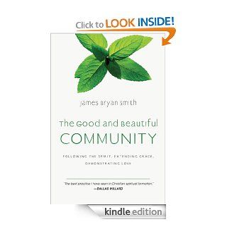 The Good and Beautiful Community Following the Spirit, Extending Grace, Demonstrating Love (The Apprentice Series) eBook James Bryan Smith Kindle Store