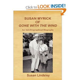 Susan Myrick of Gone with the Wind An Autobiographical Biography Susan Lindsley 9780984262687 Books