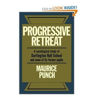 Progressive Retreat A Sociological Study of Dartington Hall School 1926 1957 and some of its former pupils Maurice Punch 9780521134842 Books