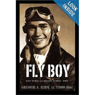 FLY BOY NAVY WINGS and WILLING WOMEN   WWII George A Eddy former Lt USNR 9781598007343 Books
