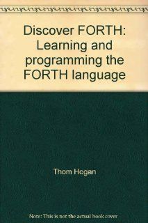 Discover FORTH Learning and programming the FORTH language Thom Hogan 9780931988790 Books