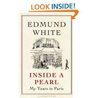 Inside a Pearl My Years in Paris   Kindle edition by Edmund White. Biographies & Memoirs Kindle eBooks @ .