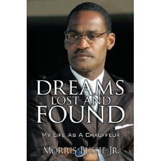 Dreams Lost And Found My Life As A Chauffeur Morris Bussie Jr. 9781438965765 Books