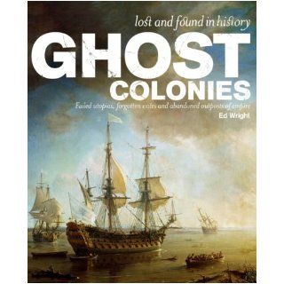 Ghost Colonies (Lost and Found in History) Ed Wright 9781741964684 Books
