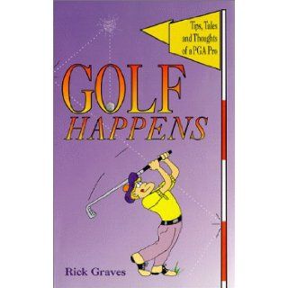 Golf Happens Tips, Tales and Thoughts of a PGA Pro Rick Graves 9780965218559 Books