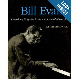 Bill Evans   Everything Happens to Me A Musical Biography (Book) Keith Shadwick, Bill Evans 0073999309478 Books