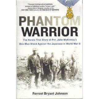 Phantom Warrior The Heroic True Story of Private John McKinney's One Man Stand Against theJapanese in World War II Forrest Bryant Johnson 9780425227626 Books