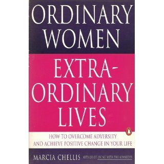 Ordinary women, Extraordinary Lives How to Overcome Adversity and Achieve Positive Change in Your Life Marcia Chellis 9780140147414 Books