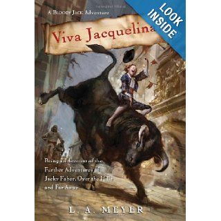 Viva Jacquelina Being an Account of the Further Adventures of Jacky Faber, Over the Hills and Far Away (Bloody Jack Adventures) L. A. Meyer 9780547763507 Books