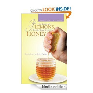 If Life Gave Me LEMONS, I Would Turn It into HONEY  Based on a Life Story   Kindle edition by Anne Marie K. Kittiphanh. Self Help Kindle eBooks @ .