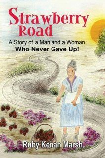 Strawberry Road A Story of a Man and a Woman Who Never Gave Up Ruby Kenan Marsh 9781424187911 Books
