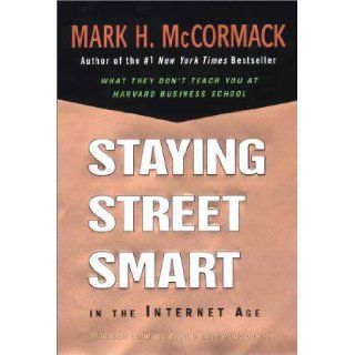 Staying Street Smart in the Internet Age What Hasn't Changed About the Way We Do Business Mark H. McCormack 9780670893065 Books