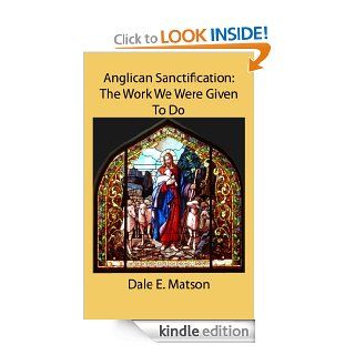 Anglican Sanctification The Work We Were Given To Do eBook Dale Matson Kindle Store