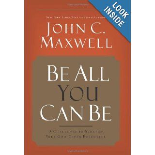 Be All You Can Be A Challenge to Stretch Your God Given Potential John C. Maxwell 9780781448444 Books