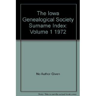 The Iowa Genealogical Society Surname Index Volume 1 1972 No Author Given Books