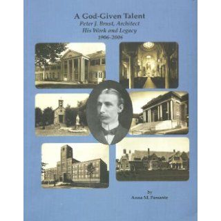 A God Given Talent Peter J. Brust, Architect, His Work and Legacy, 1906 2006 9780978564100 Books