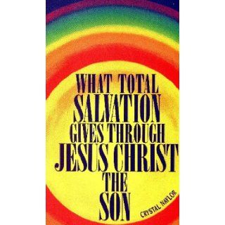 What Total Salvation Gives Through Jesus Christ the Son Crystal Naylor 9781560434078 Books