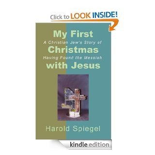 My First Christmas with Jesus A Christian Jew's Story of Having Found the Messiah   Kindle edition by Harold Spiegel, Robert Alan King. Religion & Spirituality Kindle eBooks @ .