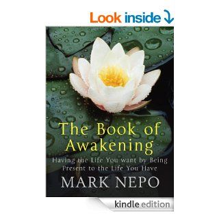 The Book of Awakening Having the Life You Want By Being Present in the Life You Have   Kindle edition by Mark Nepo. Religion & Spirituality Kindle eBooks @ .