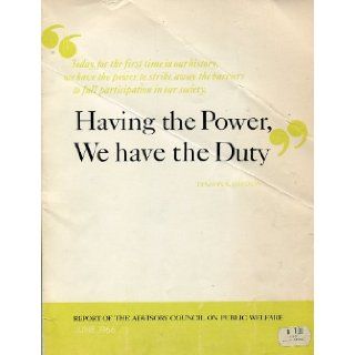 "Having the Power, We have the Duty" Report of the Advisory Council on Public Welfare, June, 1966 Fedele F. Fauri Books