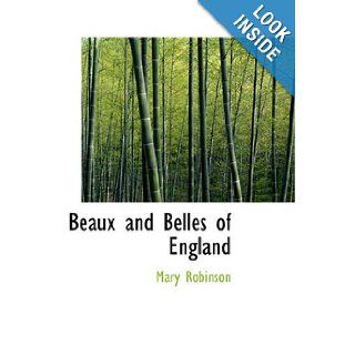 Beaux and Belles of England Mrs. Mary Robinson, Written by Herself, With the lives of the Duchesses of Gordon and Devonshire Mary Robinson 9781426436956 Books