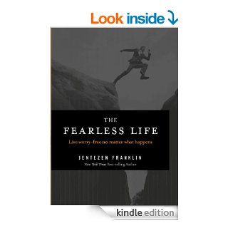 The Fearless Life Live Worry Free No Matter What Happens eBook Jentezen Franklin Kindle Store