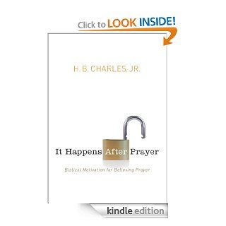 It Happens After Prayer Biblical Motivation for Believing Prayer   Kindle edition by H. B. Charles Jr Religion & Spirituality Kindle eBooks @ .