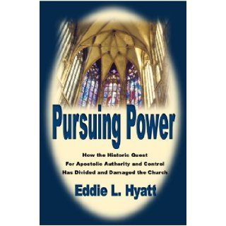 PURSUING POWER How the Historic Quest for Apostolic Authority & Control Has Divided and Damaged the Church Eddie L. Hyatt 9781888435511 Books