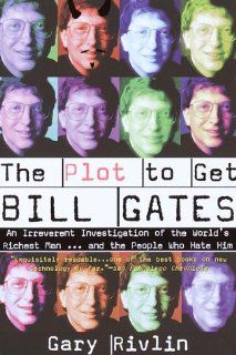 The Plot to Get Bill Gates An Irreverent Investigation of the World's Richest Manand the People Who Hate Him Gary Rivlin 9780812990737 Books
