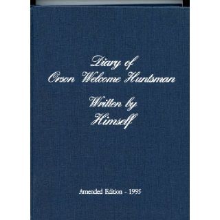Diary of Orson Welcome Huntsman, Written by Himself, Amended Edition   1995 Orson Welcome Huntsman Books