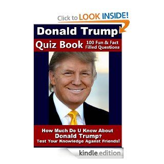 Donald Trump Quiz Book   100 Fun & Fact Filled Questions About Mr. Apprentice, You're Fired Himself Donald Trump eBook Nancy  Smith Kindle Store