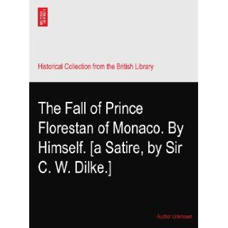 The Fall of Prince Florestan of Monaco. By Himself. [a Satire, by Sir C. W. Dilke.] Author Unknown Books