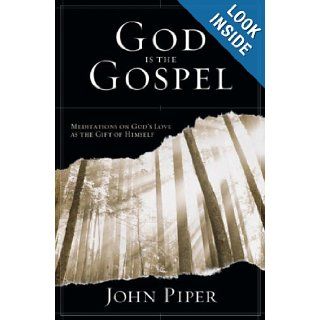 God Is the Gospel Meditations on God's Love as the Gift of Himself John Piper 9781844741090 Books