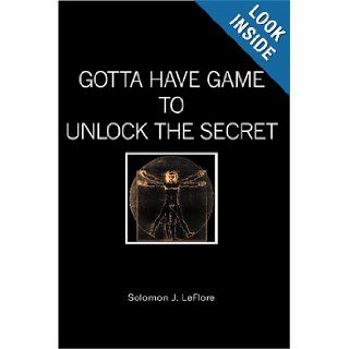 GOTTA HAVE GAME to UNLOCK THE SECRET Solomon LeFlore 9781419668180 Books