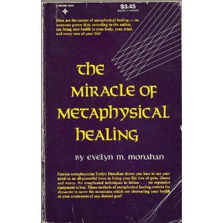 The Miracle of Metaphysical Healing Evelyn M. Monahan 9780135857786 Books